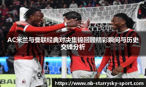 AC米兰与曼联经典对决集锦回顾精彩瞬间与历史交锋分析