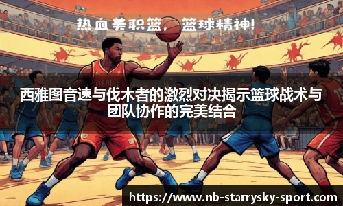 西雅图音速与伐木者的激烈对决揭示篮球战术与团队协作的完美结合