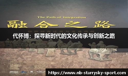代怀博:探寻新时代的文化传承与创新之路